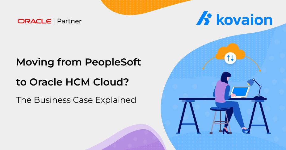 Moving from PeopleSoft to Oracle Cloud HCM? The Business Case Explained 