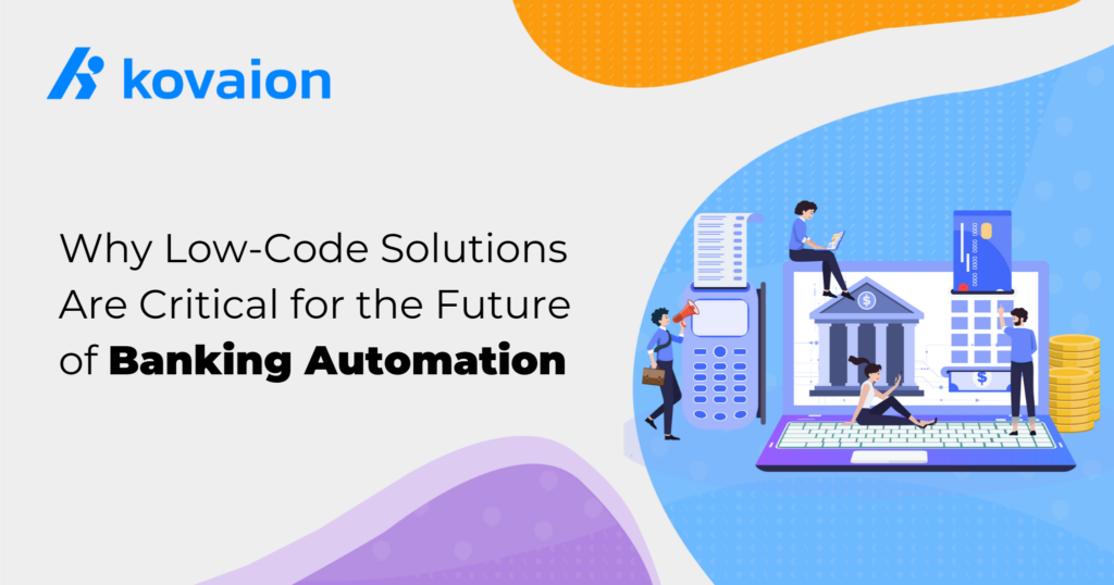 Why Low-Code Solutions Are Critical for the Future of Banking Automation