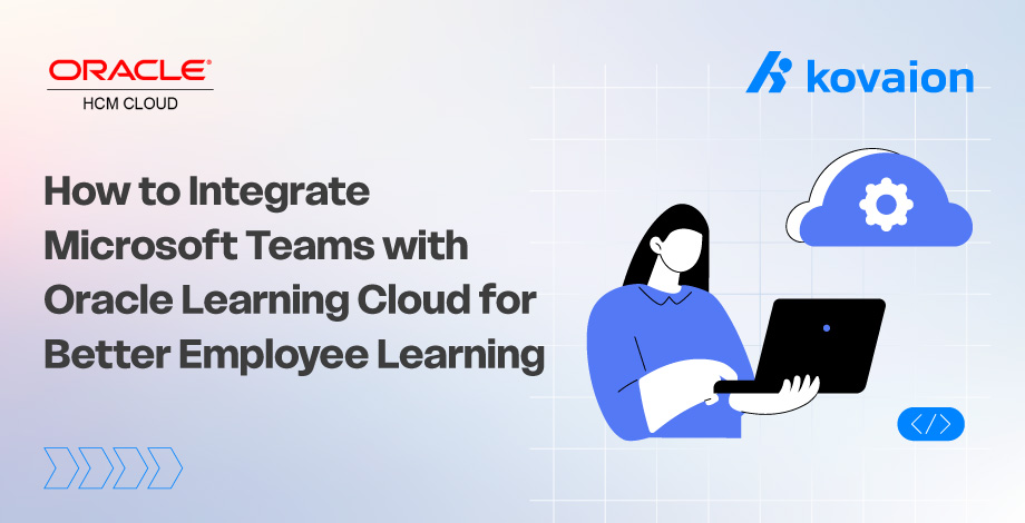 How to Integrate Microsoft Teams with Oracle Learning Cloud for Better Employee Learning 